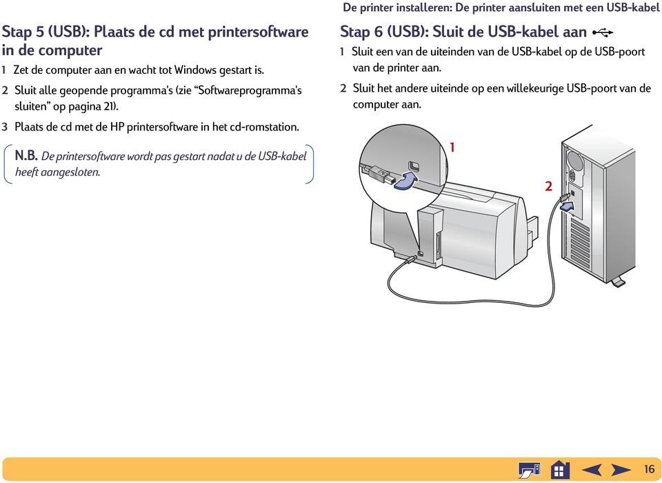 De printersoftware wordt pas gestart nadat u de USB-kabel heeft aangesloten.