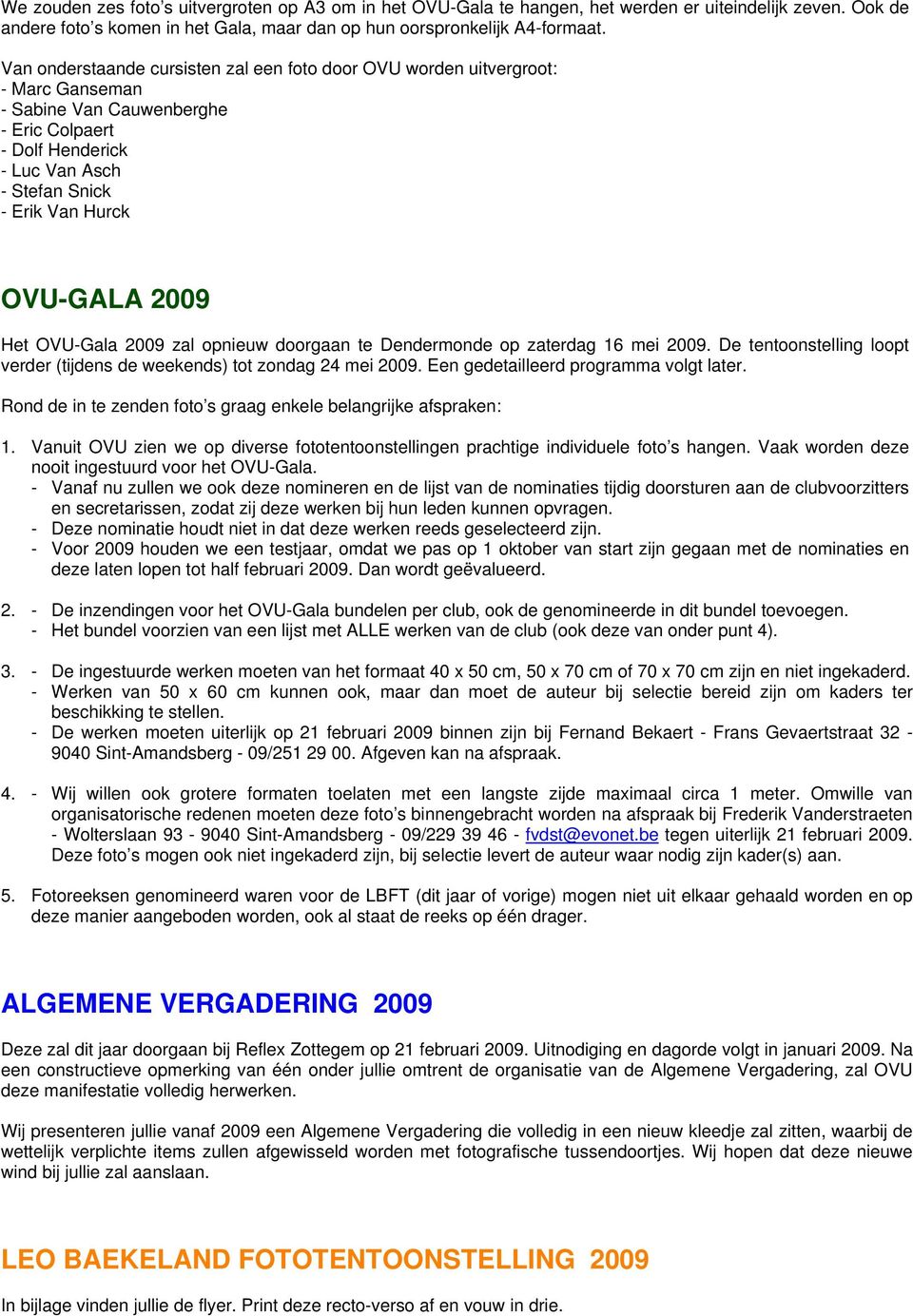 2009 Het OVU-Gala 2009 zal opnieuw doorgaan te Dendermonde op zaterdag 16 mei 2009. De tentoonstelling loopt verder (tijdens de weekends) tot zondag 24 mei 2009.