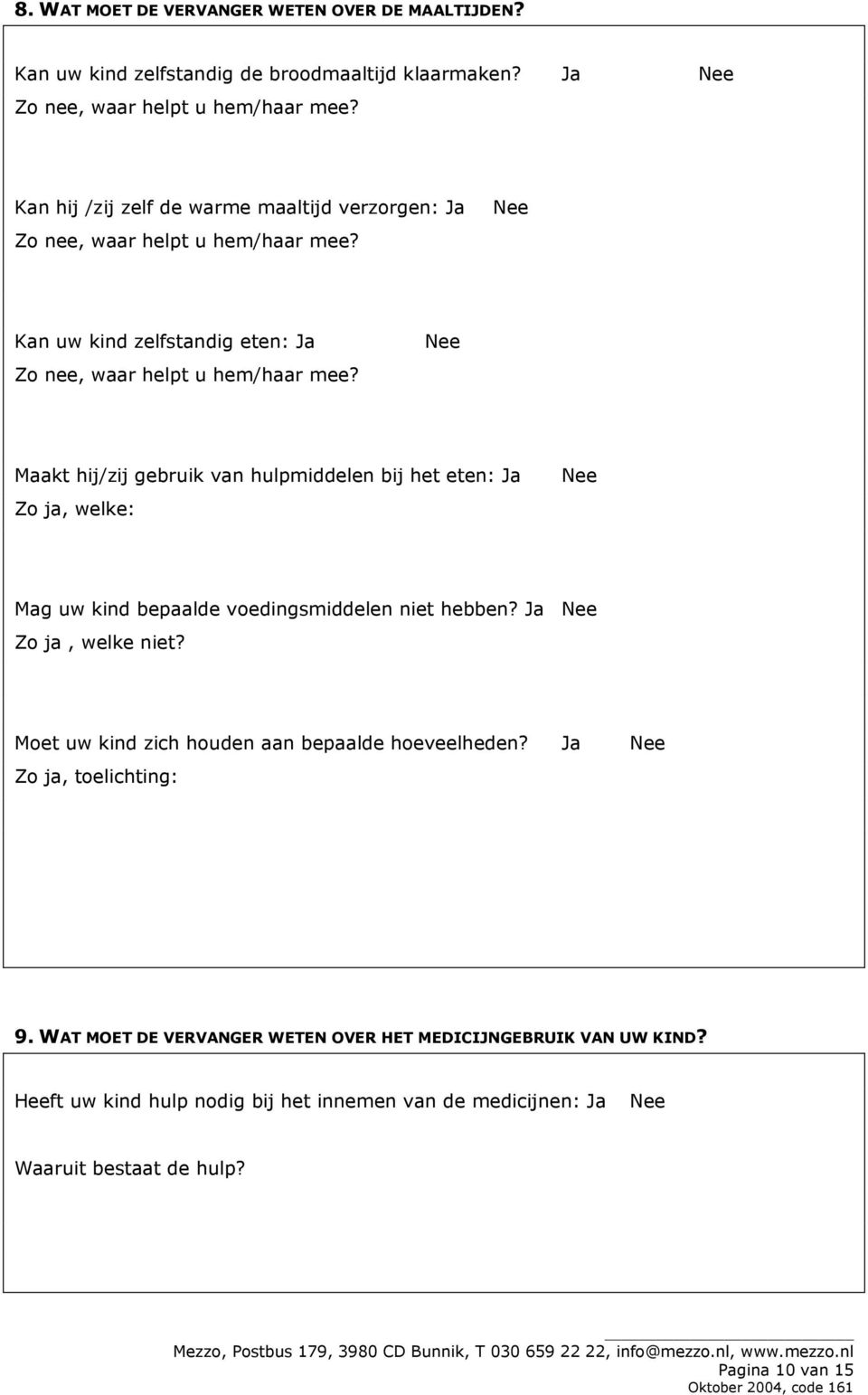 Maakt hij/zij gebruik van hulpmiddelen bij het eten: Ja Zo ja, welke: Mag uw kind bepaalde voedingsmiddelen niet hebben? Ja Zo ja, welke niet?