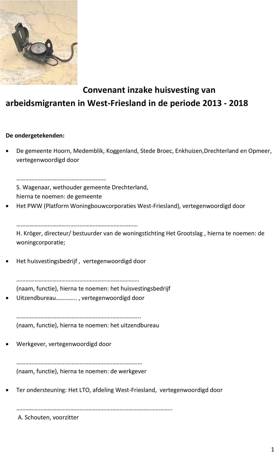 Kröger, directeur/ bestuurder van de woningstichting Het Grootslag, hierna te noemen: de woningcorporatie; Het huisvestingsbedrijf, vertegenwoordigd door (naam, functie), hierna te noemen: het