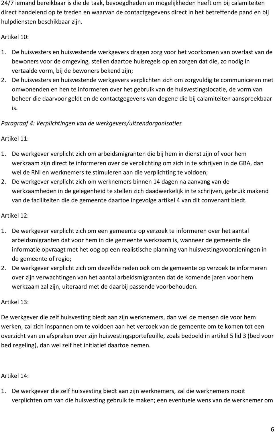 De huisvesters en huisvestende werkgevers dragen zorg voor het voorkomen van overlast van de bewoners voor de omgeving, stellen daartoe huisregels op en zorgen dat die, zo nodig in vertaalde vorm,