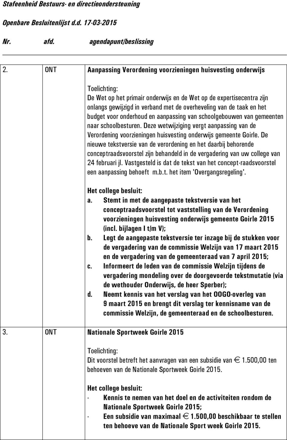 De nieuwe tekstversie van de verordening en het daarbij behorende conceptraadsvoorstel zijn behandeld in de vergadering van uw college van 24 februari jl.