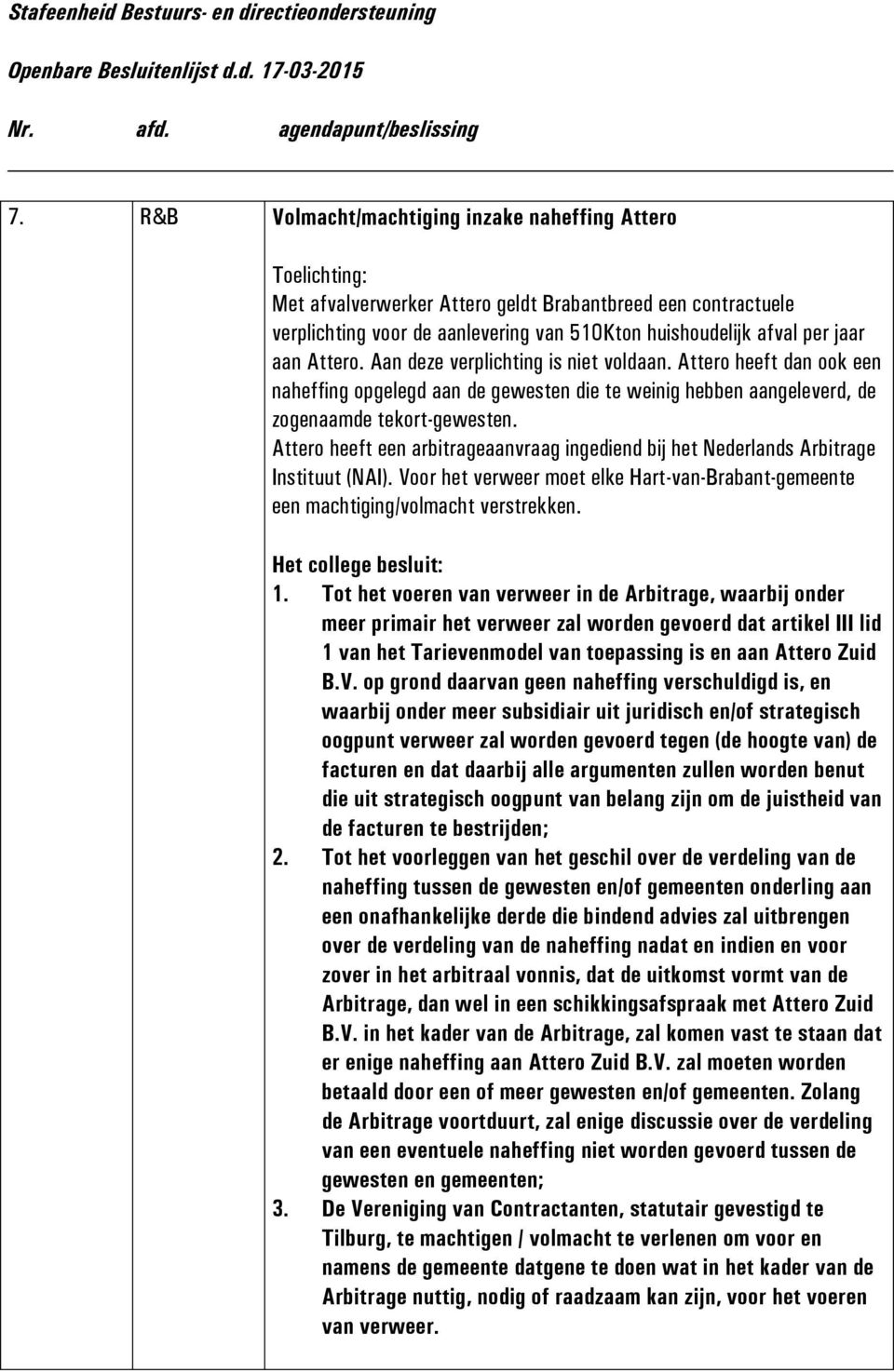Attero heeft een arbitrageaanvraag ingediend bij het Nederlands Arbitrage Instituut (NAI). Voor het verweer moet elke Hart-van-Brabant-gemeente een machtiging/volmacht verstrekken. 1.