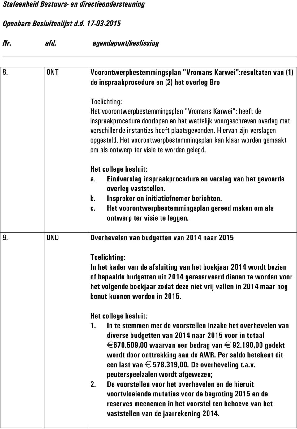 Het voorontwerpbestemmingsplan kan klaar worden gemaakt om als ontwerp ter visie te worden gelegd. a. Eindverslag inspraakprocedure en verslag van het gevoerde overleg vaststellen. b.