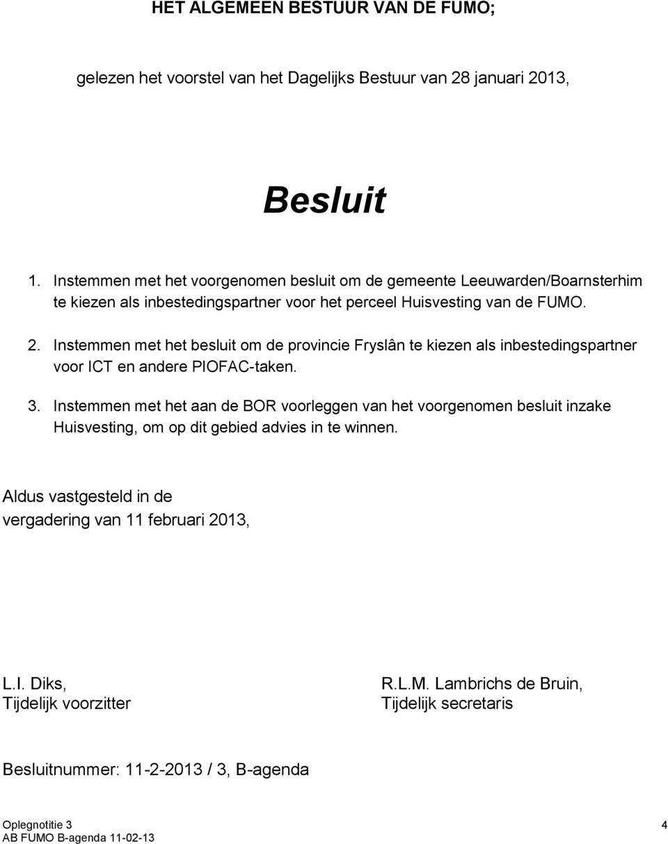 Instemmen met het besluit om de provincie Fryslân te kiezen als inbestedingspartner voor ICT en andere PIOFAC-taken. 3.