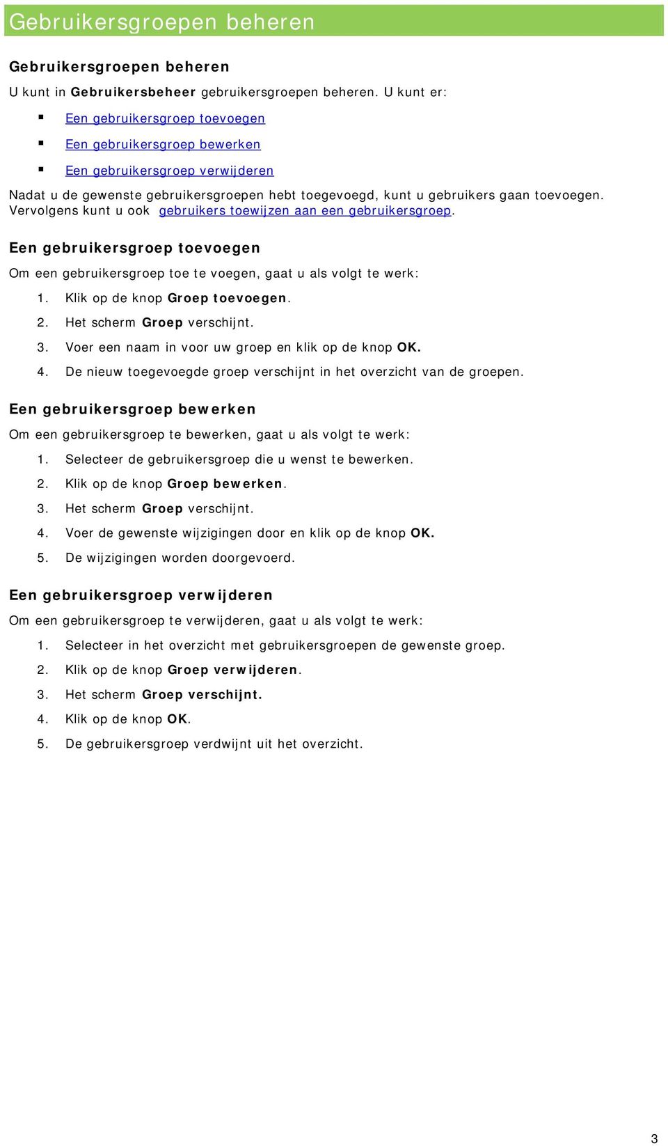 Vervolgens kunt u ook gebruikers toewijzen aan een gebruikersgroep. Een gebruikersgroep toevoegen Om een gebruikersgroep toe te voegen, gaat u als volgt te werk: 1. Klik op de knop Groep toevoegen. 2.