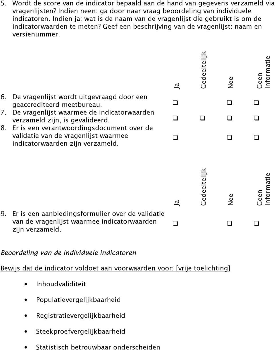 De vragenlijst wordt uitgevraagd door een geaccrediteerd meetbureau. 7. De vragenlijst waarmee de indicatorwaarden verzameld zijn, is gevalideerd. 8.