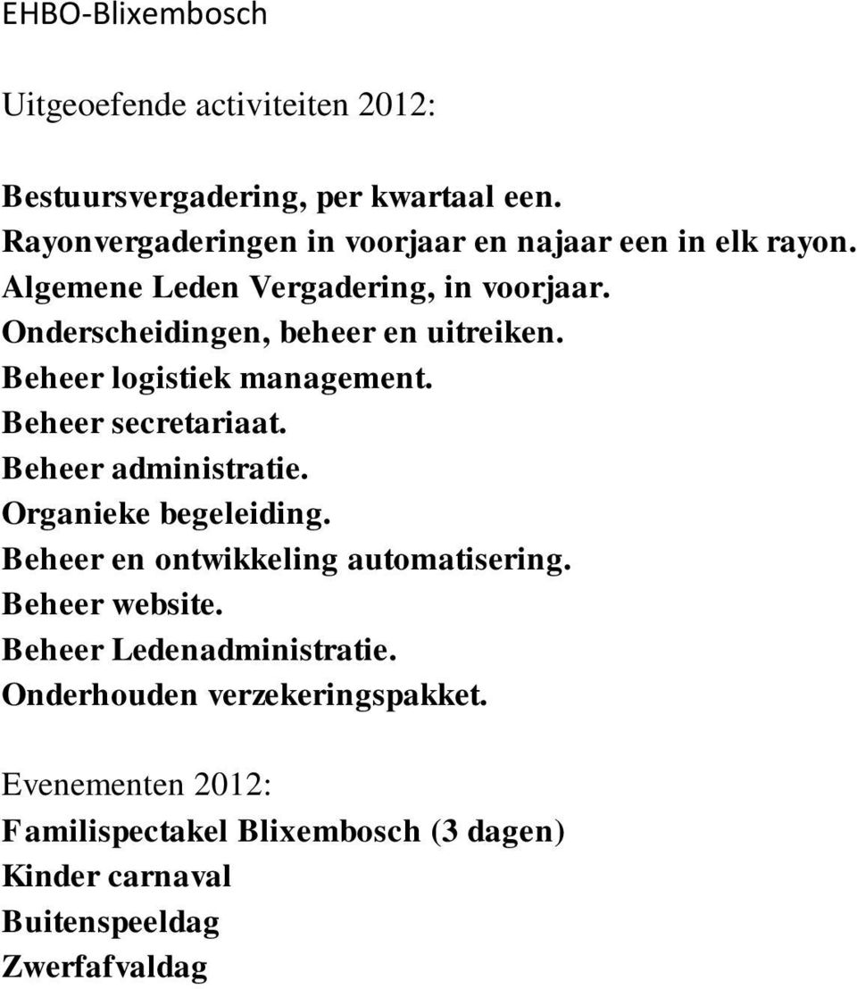 Onderscheidingen, beheer en uitreiken. Beheer logistiek management. Beheer secretariaat. Beheer administratie. Organieke begeleiding.