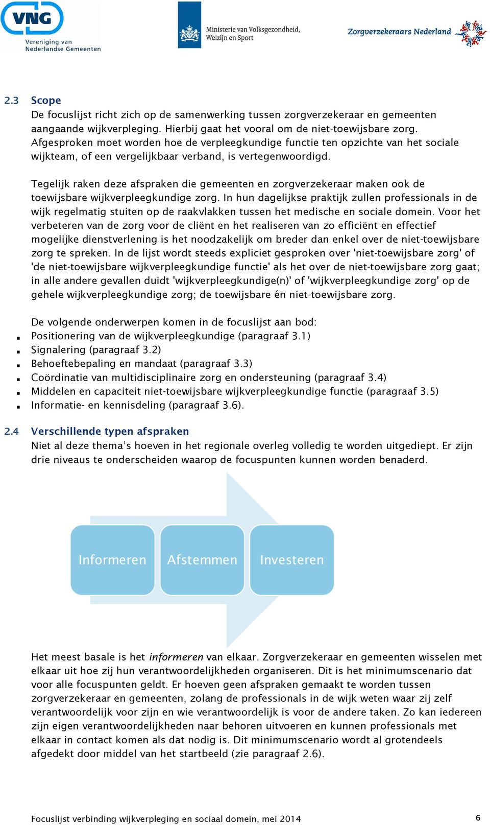 Tegelijk raken deze afspraken die gemeenten en zorgverzekeraar maken ook de toewijsbare wijkverpleegkundige zorg.