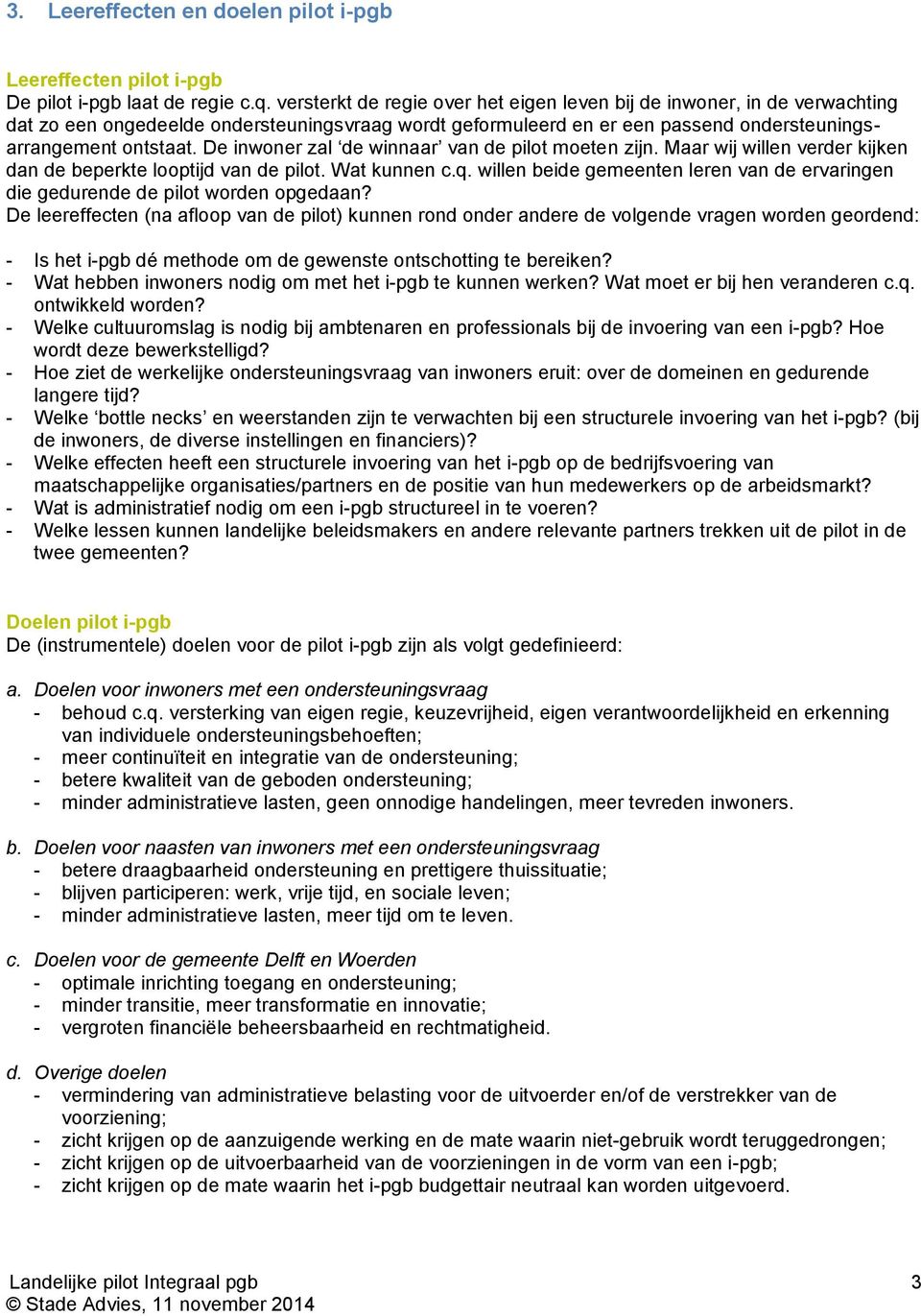 De inwoner zal de winnaar van de pilot moeten zijn. Maar wij willen verder kijken dan de beperkte looptijd van de pilot. Wat kunnen c.q.