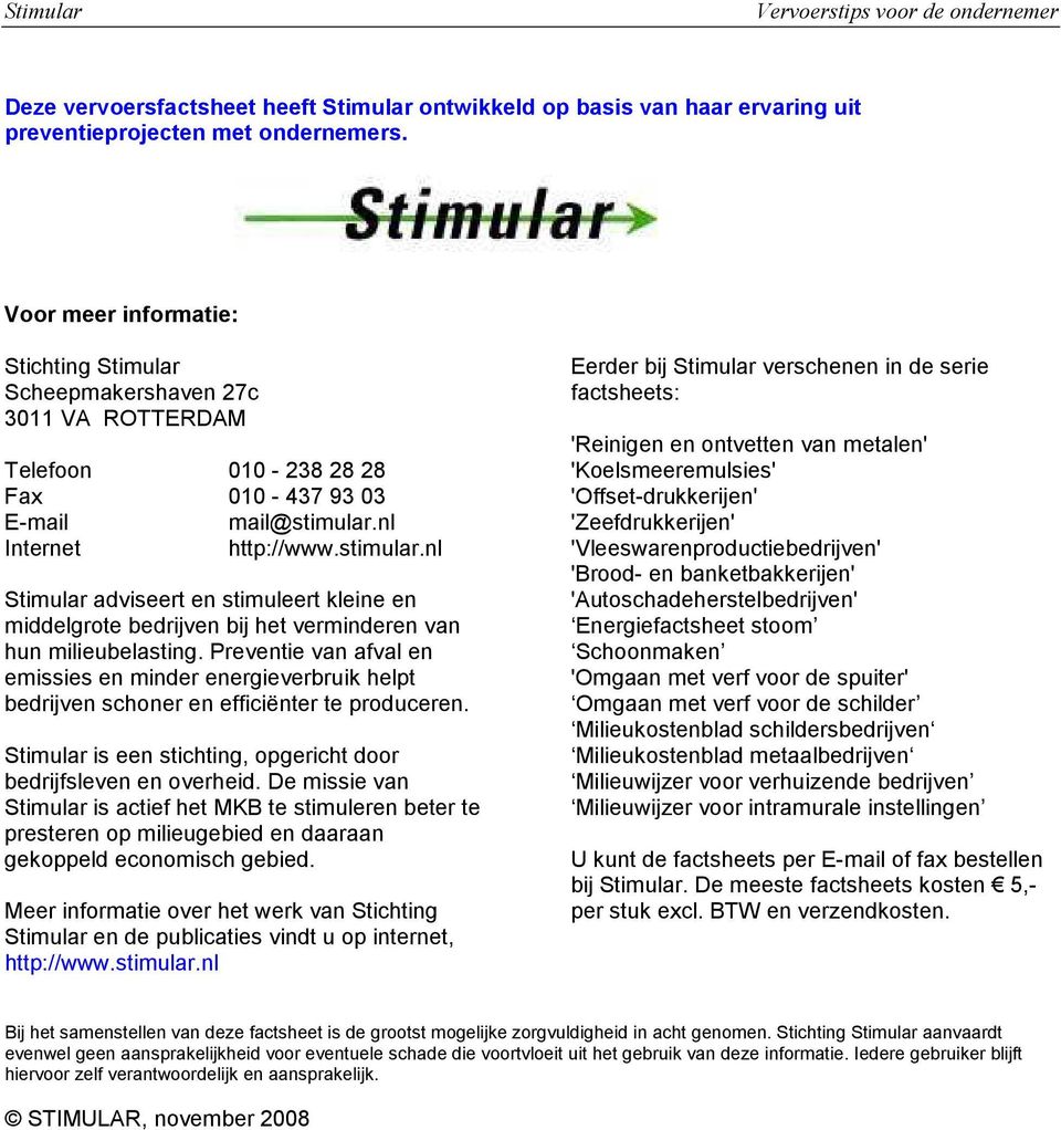 nl Internet http://www.stimular.nl Stimular adviseert en stimuleert kleine en middelgrote bedrijven bij het verminderen van hun milieubelasting.