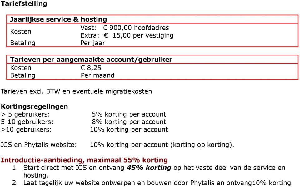 BTW en eventuele migratiekosten Kortingsregelingen > 5 gebruikers: 5% korting per account 5-10 gebruikers: 8% korting per account >10 gebruikers: 10% korting per