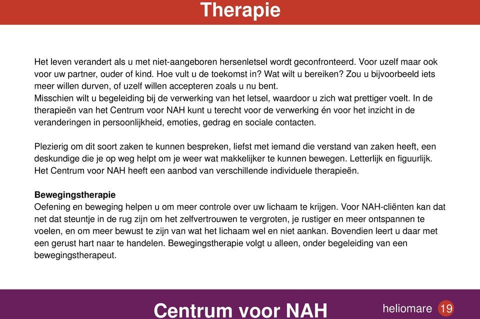 In de therapieën van het kunt u terecht voor de verwerking én voor het inzicht in de veranderingen in persoonlijkheid, emoties, gedrag en sociale contacten.