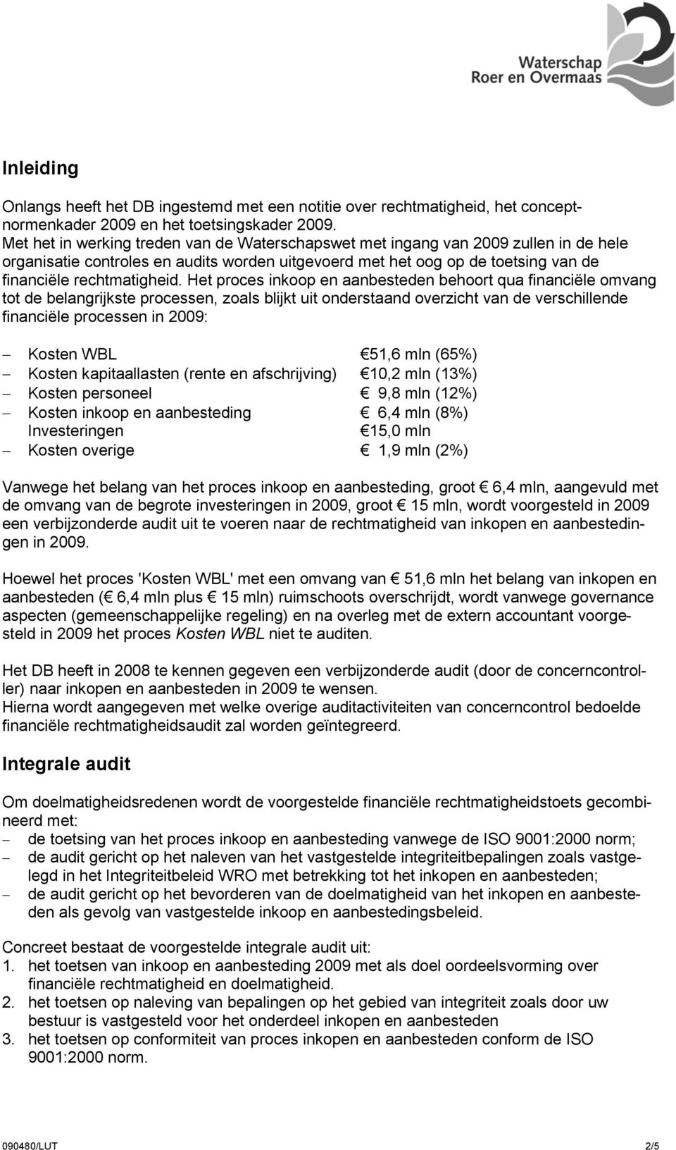 Het proces inkoop en aanbesteden behoort qua financiële omvang tot de belangrijkste processen, zoals blijkt uit onderstaand overzicht van de verschillende financiële processen in 29: Kosten WBL 51,6