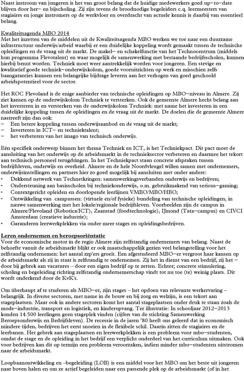 Met het inzetten van de middelen uit de Kwaliteitsagenda MBO werken we toe naar een duurzame infrastructuur onderwijs/arbeid waarbij er een duidelijke koppeling wordt gemaakt tussen de technische