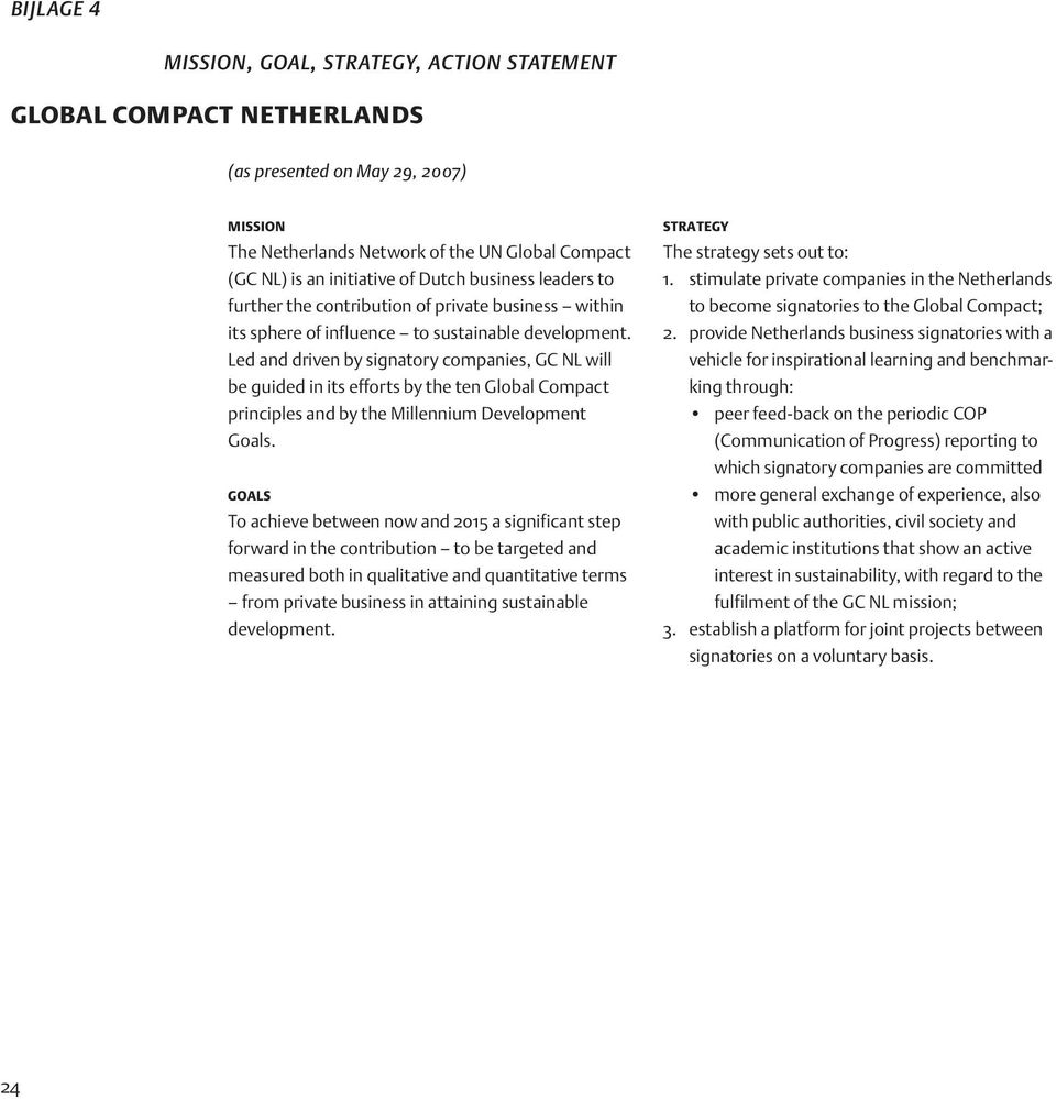 Led and driven by signatory companies, GC NL will be guided in its efforts by the ten Global Compact principles and by the Millennium Development Goals.