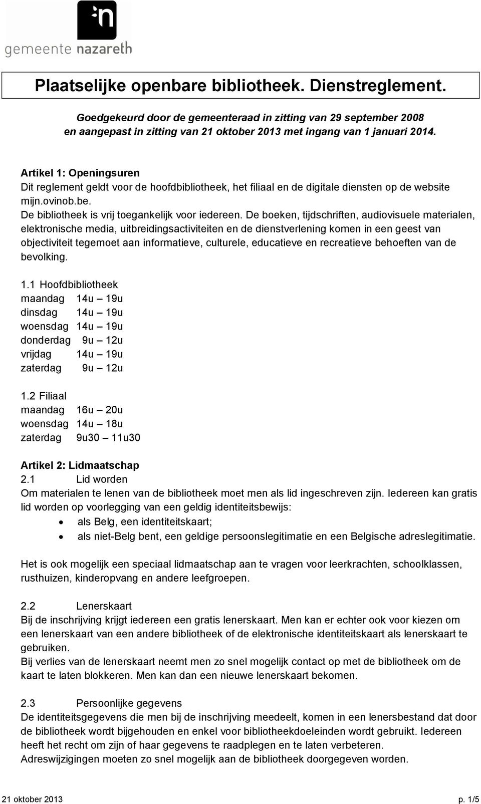 De boeken, tijdschriften, audiovisuele materialen, elektronische media, uitbreidingsactiviteiten en de dienstverlening komen in een geest van objectiviteit tegemoet aan informatieve, culturele,