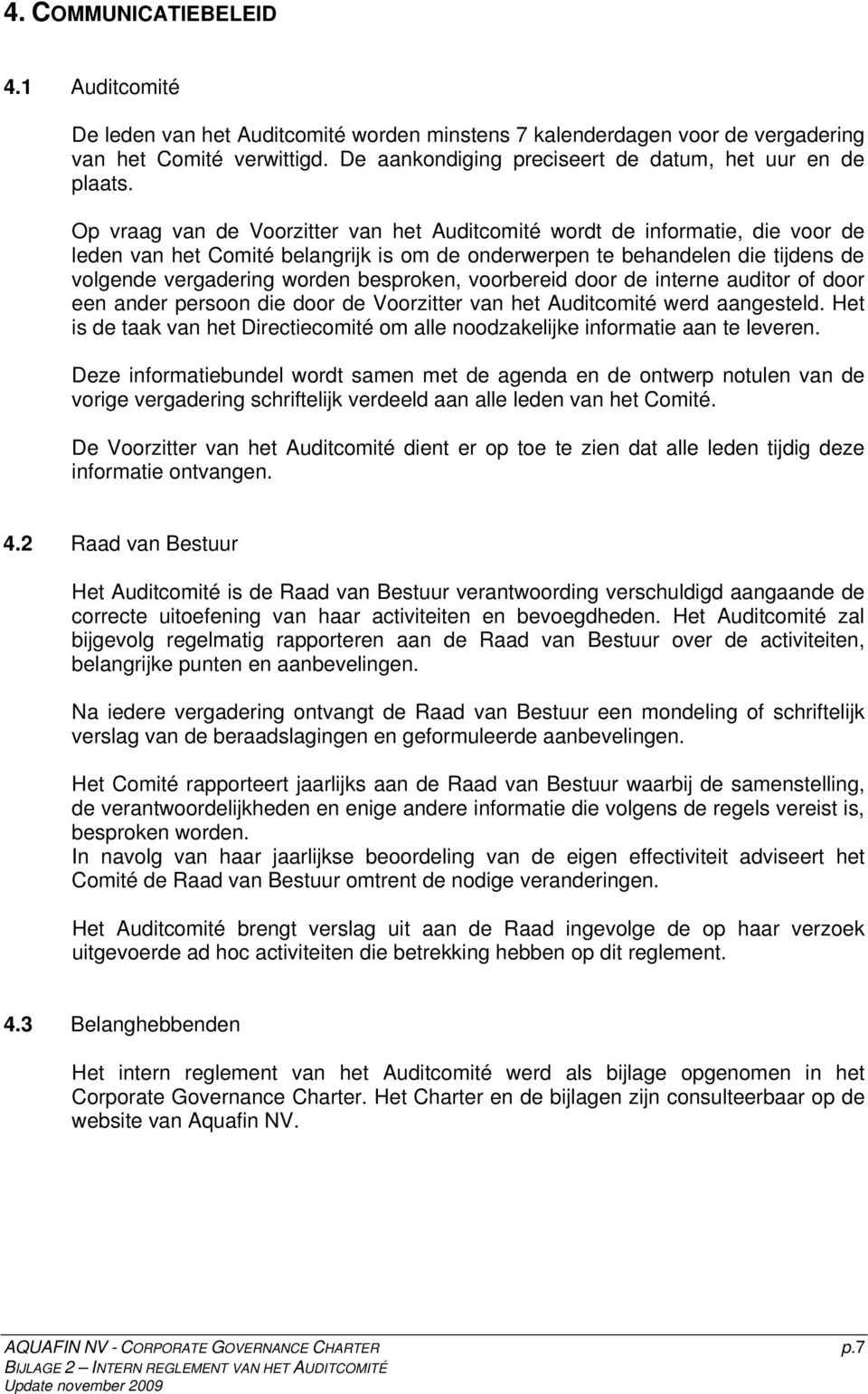 Op vraag van de Voorzitter van het Auditcomité wordt de informatie, die voor de leden van het Comité belangrijk is om de onderwerpen te behandelen die tijdens de volgende vergadering worden