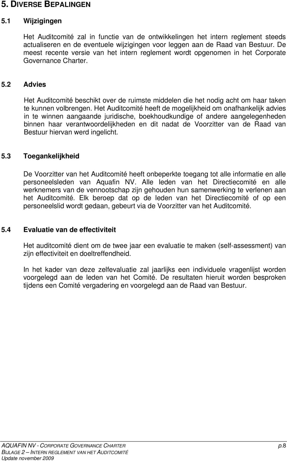 2 Advies Het Auditcomité beschikt over de ruimste middelen die het nodig acht om haar taken te kunnen volbrengen.