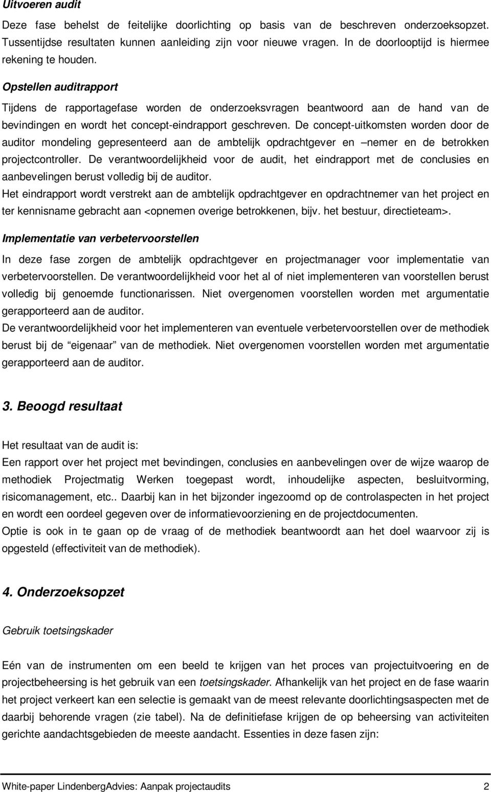 Opstellen auditrapport Tijdens de rapportagefase worden de onderzoeksvragen beantwoord aan de hand van de bevindingen en wordt het concept-eindrapport geschreven.