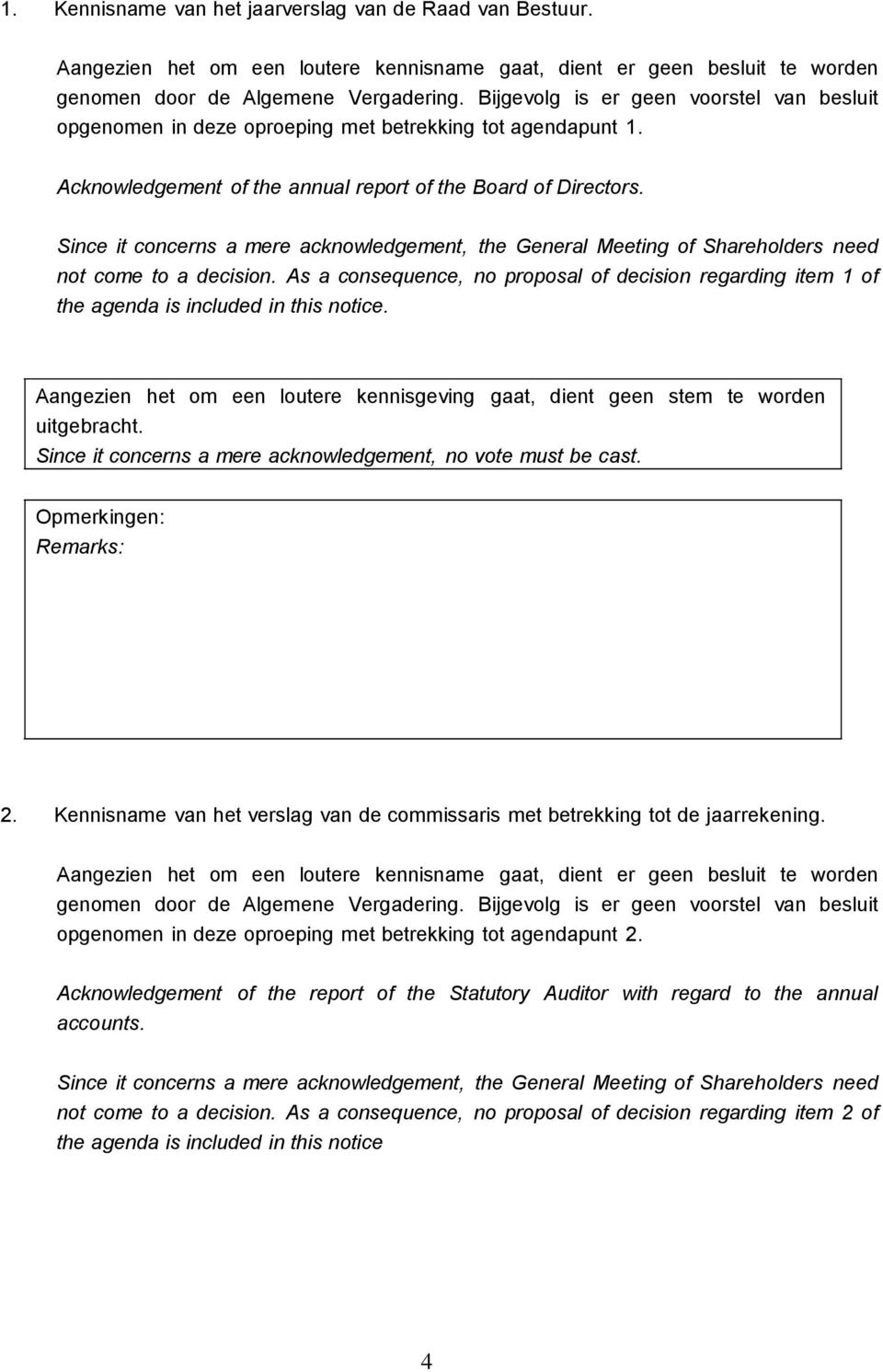 Since it concerns a mere acknowledgement, the General Meeting of Shareholders need not come to a decision.