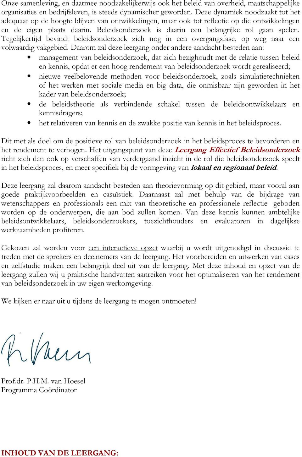 Beleidsonderzoek is daarin een belangrijke rol gaan spelen. Tegelijkertijd bevindt beleidsonderzoek zich nog in een overgangsfase, op weg naar een volwaardig vakgebied.