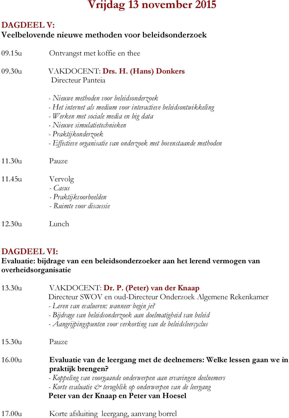 Praktijkonderzoek - Effectieve organisatie van onderzoek met bovenstaande methoden 11.45u Vervolg - Casus - Praktijkvoorbeelden - Ruimte voor discussie 12.