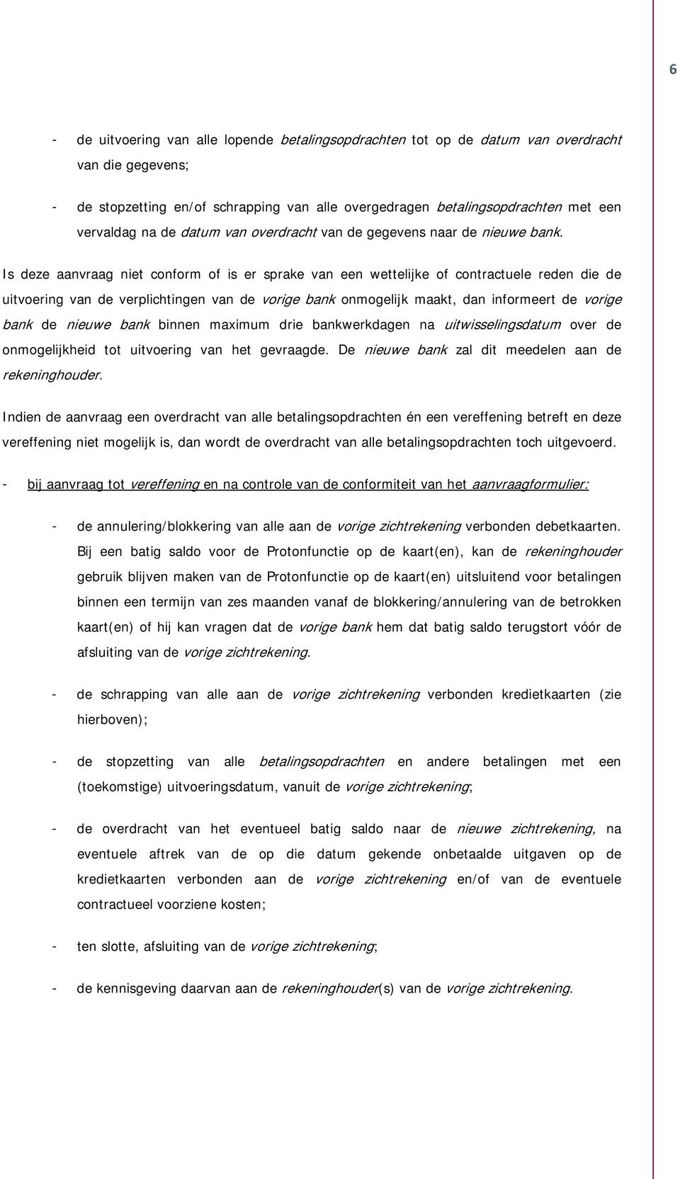 Is deze aanvraag niet cnfrm f is er sprake van een wettelijke f cntractuele reden die de uitvering van de verplichtingen van de vrige bank nmgelijk maakt, dan infrmeert de vrige bank de nieuwe bank