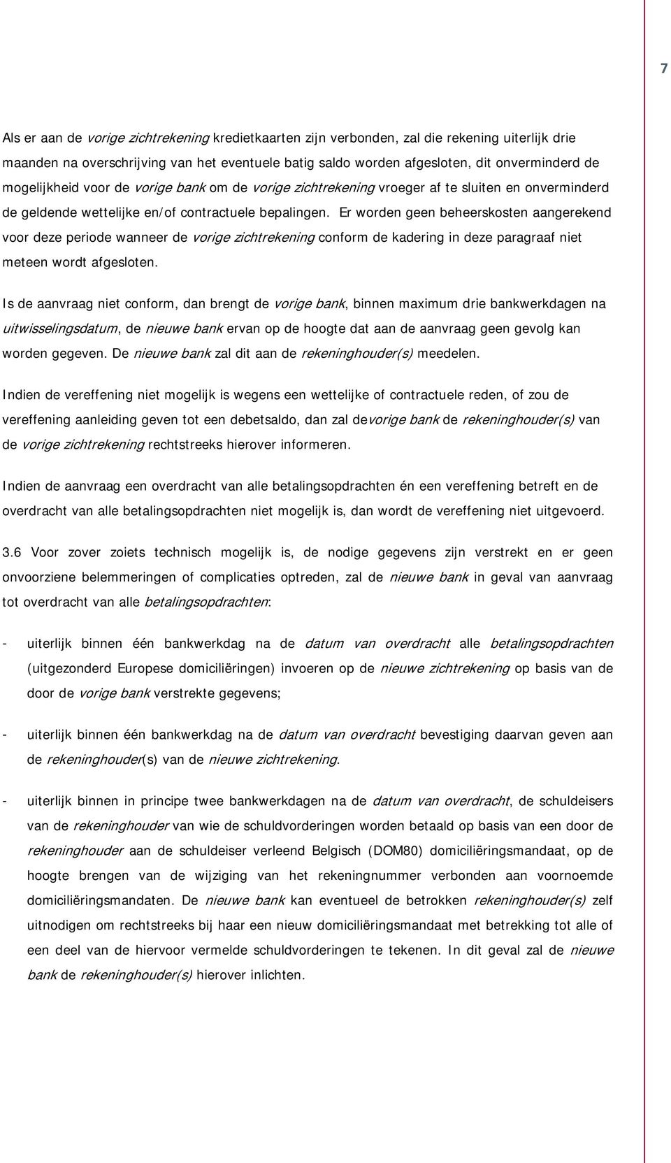 Er wrden geen beheersksten aangerekend vr deze peride wanneer de vrige zichtrekening cnfrm de kadering in deze paragraaf niet meteen wrdt afgeslten.