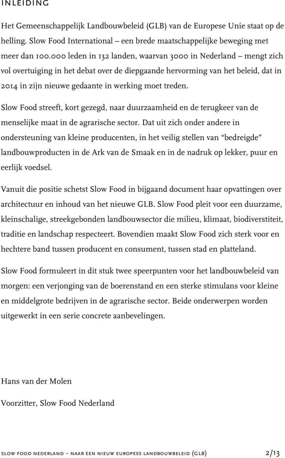 Slow Food streeft, kort gezegd, naar duurzaamheid en de terugkeer van de menselijke maat in de agrarische sector.