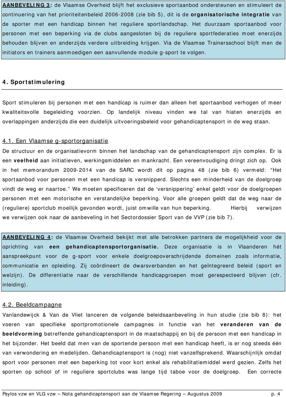 Het duurzaam sportaanbod voor personen met een beperking via de clubs aangesloten bij de reguliere sportfederaties moet enerzijds behouden blijven en anderzijds verdere uitbreiding krijgen.