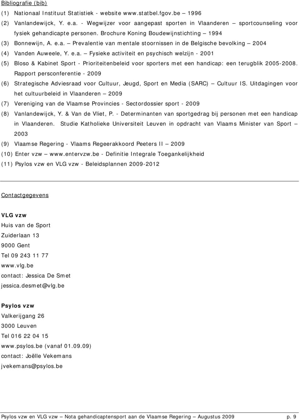 Prevalentie van mentale stoornissen in de Belgische bevolking 2004 (4) Vanden Auweele, Y. e.a. Fysieke activiteit en psychisch welzijn - 2001 (5) Bloso & Kabinet Sport - Prioriteitenbeleid voor sporters met een handicap: een terugblik 2005-2008.
