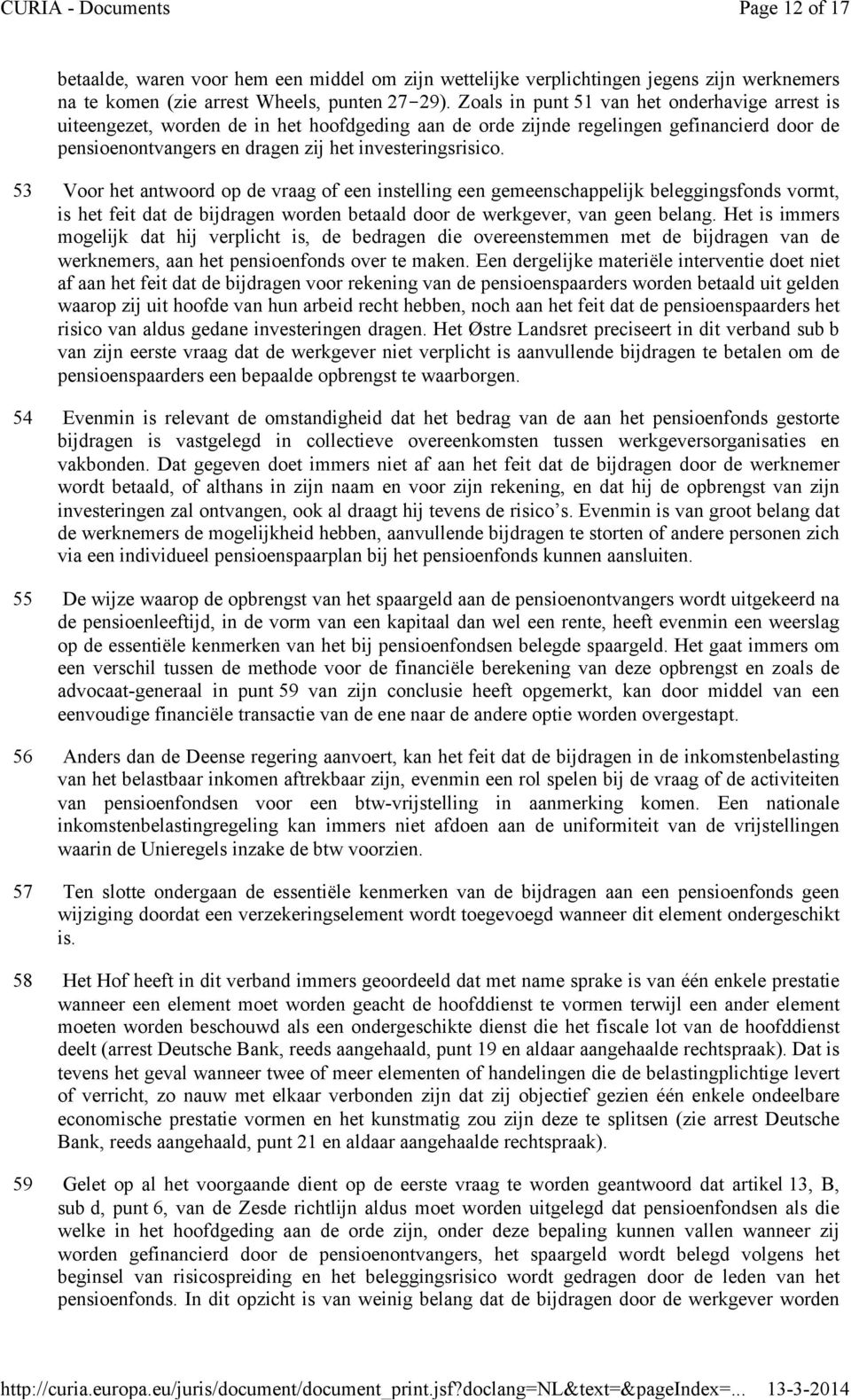 53 Voor het antwoord op de vraag of een instelling een gemeenschappelijk beleggingsfonds vormt, is het feit dat de bijdragen worden betaald door de werkgever, van geen belang.