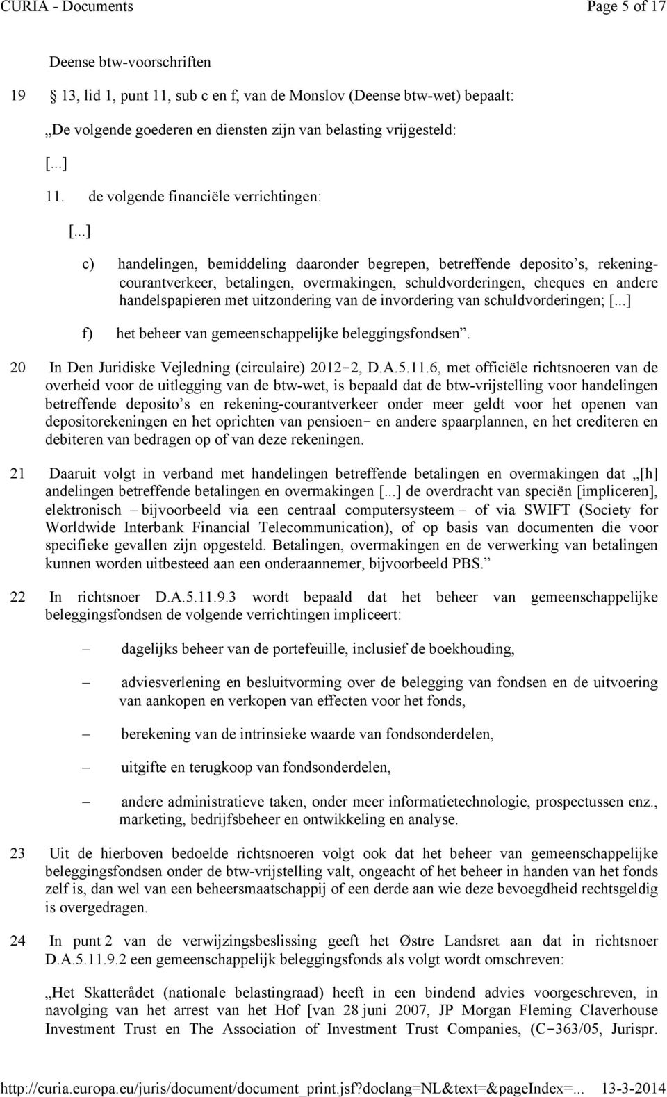 ..] c) handelingen, bemiddeling daaronder begrepen, betreffende deposito s, rekeningcourantverkeer, betalingen, overmakingen, schuldvorderingen, cheques en andere handelspapieren met uitzondering van