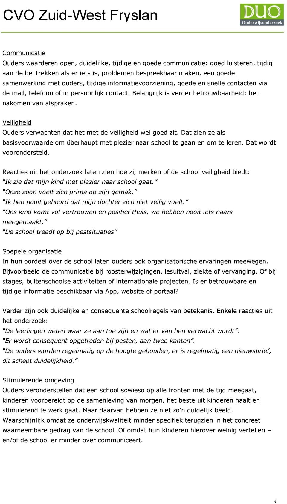 Veiligheid Ouders verwachten dat het met de veiligheid wel goed zit. Dat zien ze als basisvoorwaarde om überhaupt met plezier naar school te gaan en om te leren. Dat wordt voorondersteld.