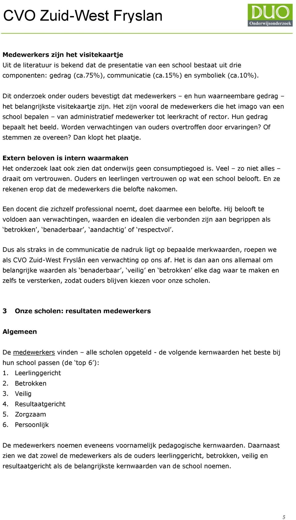 Het zijn vooral de medewerkers die het imago van een school bepalen van administratief medewerker tot leerkracht of rector. Hun gedrag bepaalt het beeld.