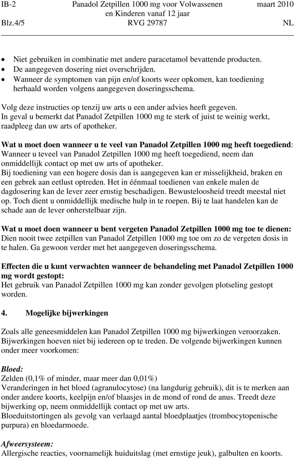 In geval u bemerkt dat Panadol Zetpillen 1000 mg te sterk of juist te weinig werkt, raadpleeg dan uw arts of apotheker.