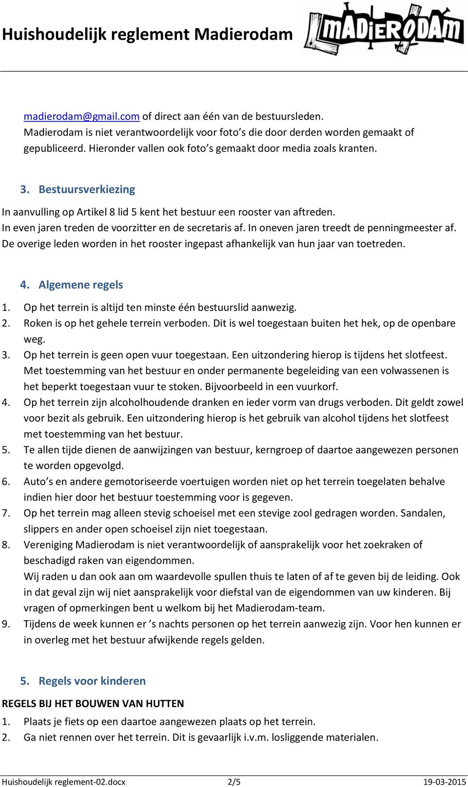 In even jaren treden de voorzitter en de secretaris af. In oneven jaren treedt de penningmeester af. De overige leden worden in het rooster ingepast afhankelijk van hun jaar van toetreden. 4.