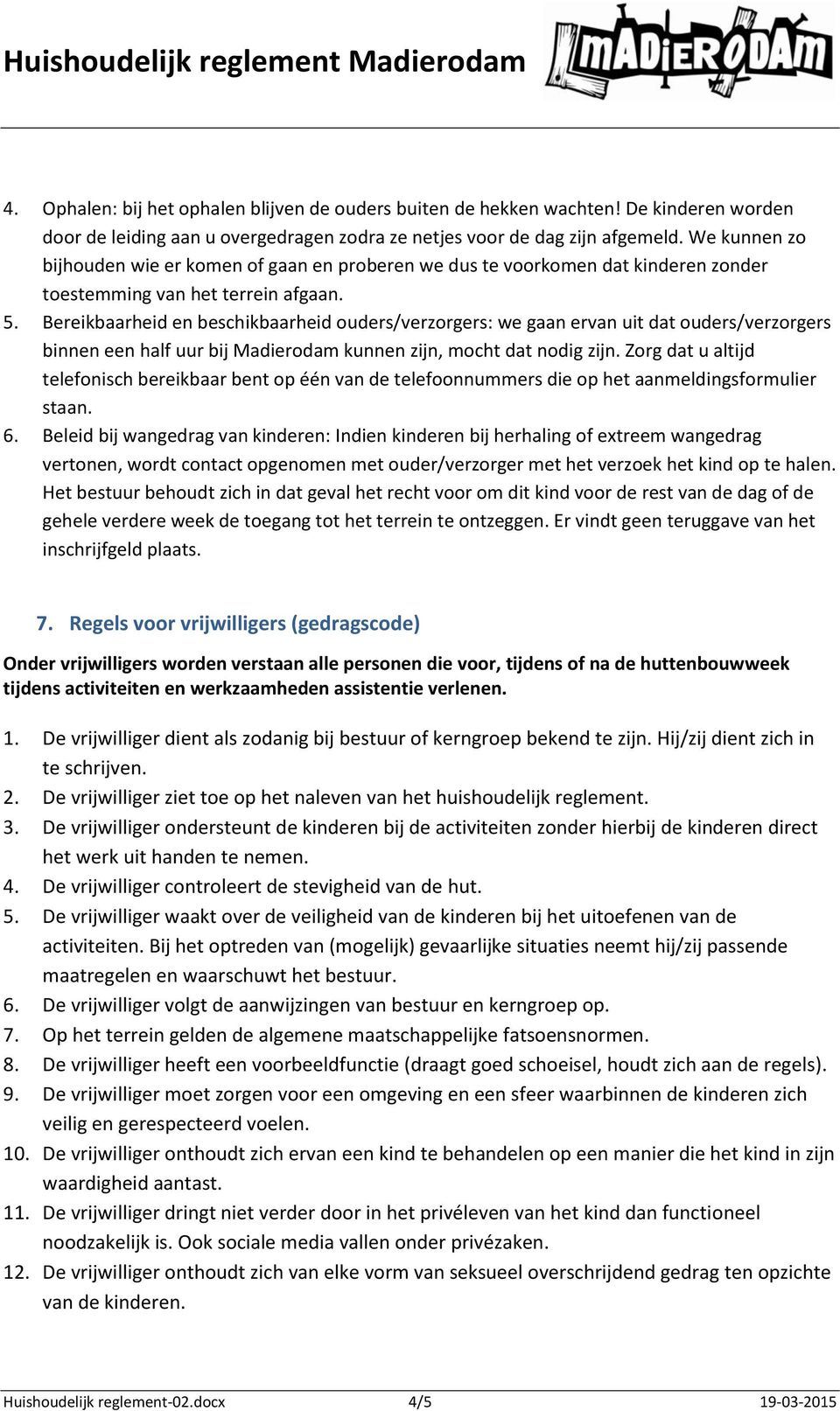 Bereikbaarheid en beschikbaarheid ouders/verzorgers: we gaan ervan uit dat ouders/verzorgers binnen een half uur bij Madierodam kunnen zijn, mocht dat nodig zijn.