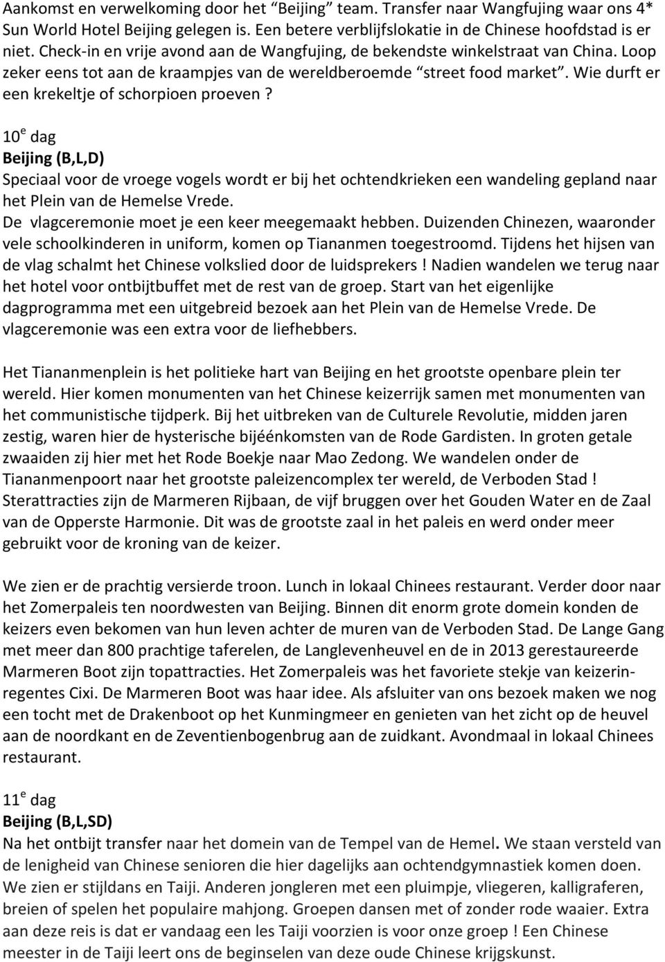 Wie durft er een krekeltje of schorpioen proeven? 10 e dag Beijing (B,L,D) Speciaal voor de vroege vogels wordt er bij het ochtendkrieken een wandeling gepland naar het Plein van de Hemelse Vrede.