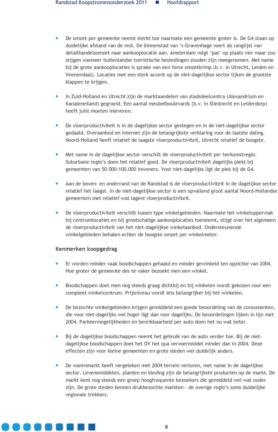 Amsterdam volgt pas op plaats vier maar zou stijgen wanneer buitenlandse toeristische bestedingen zouden zijn meegenomen. Met name bij de grote aankooplocaties is sprake van een forse omzetkrimp (b.v. in Utrecht, Leiden en Veenendaal).