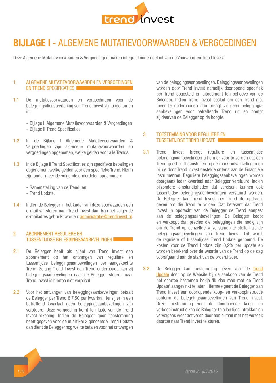 1 De mutatievoorwaarden en vergoedingen voor de beleggingsdienstverlening van Trend Invest zijn opgenomen in: - Bijlage I Algemene Mutatievoorwaarden & Vergoedingen - Bijlage II Trend Specificaties 1.