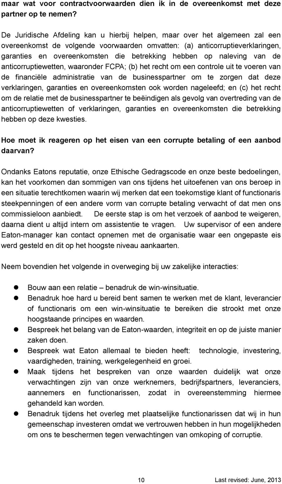 hebben op naleving van de anticorruptiewetten, waaronder FCPA; (b) het recht om een controle uit te voeren van de financiële administratie van de businesspartner om te zorgen dat deze verklaringen,