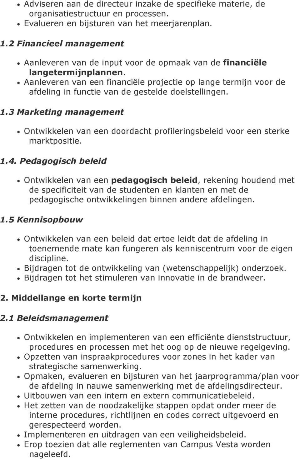 Aanleveren van een financiële projectie op lange termijn voor de afdeling in functie van de gestelde doelstellingen. 1.