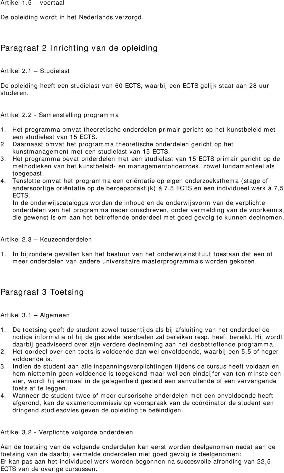 Het programma omvat theoretische onderdelen primair gericht op het kunstbeleid met een studielast van 15 ECTS. 2.