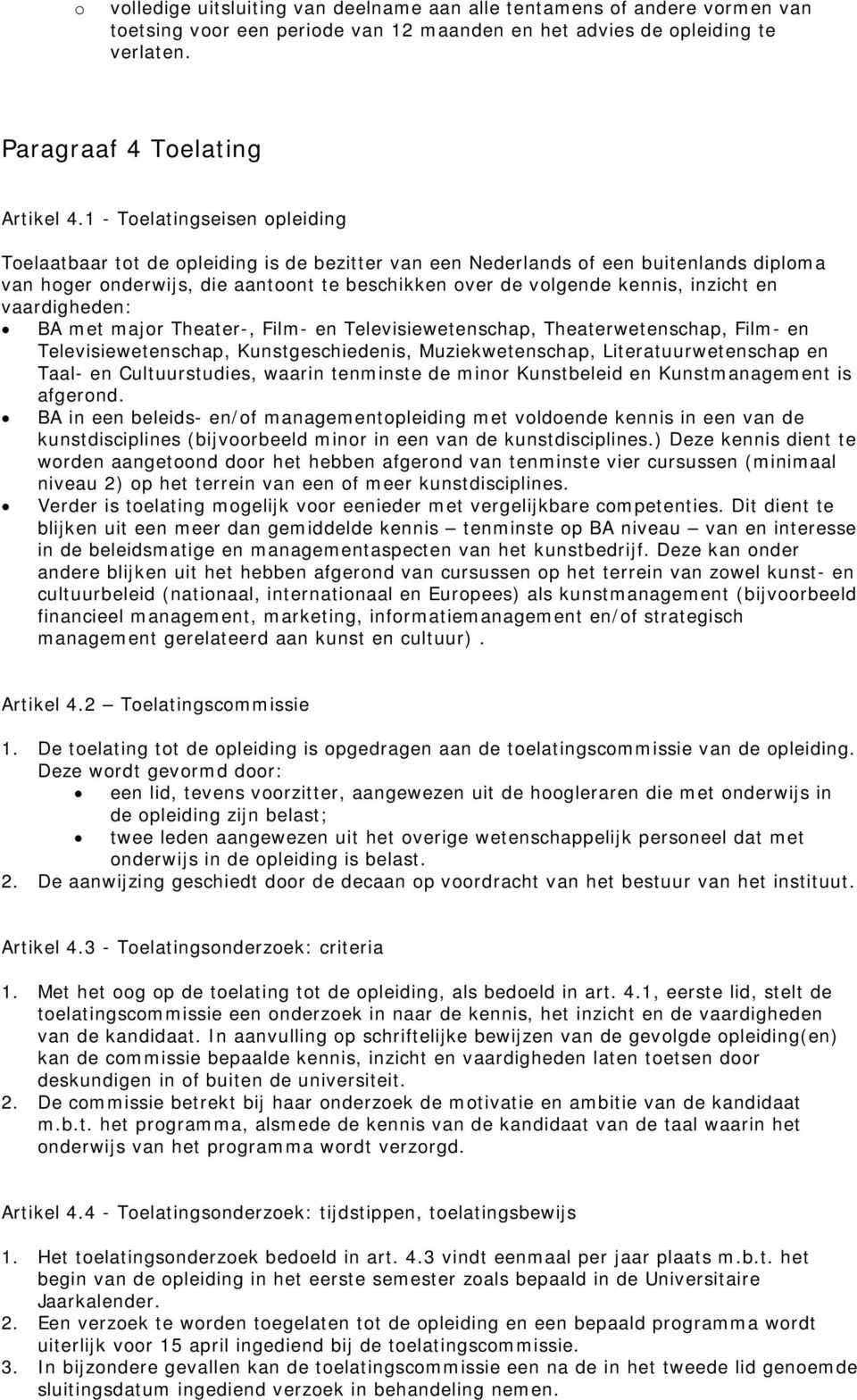 inzicht en vaardigheden: BA met major Theater-, Film- en Televisiewetenschap, Theaterwetenschap, Film- en Televisiewetenschap, Kunstgeschiedenis, Muziekwetenschap, Literatuurwetenschap en Taal- en