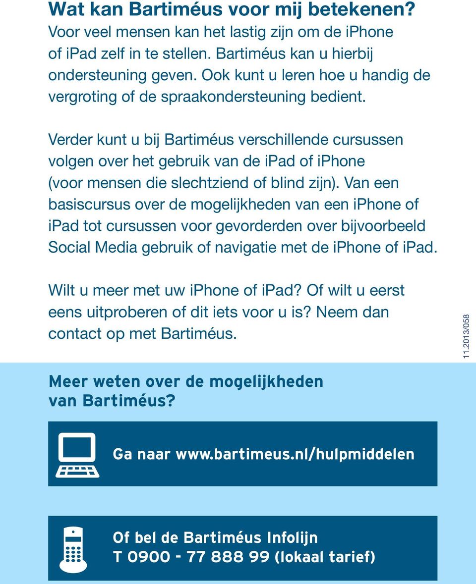 Verder kunt u bij Bartiméus verschillende cursussen volgen over het gebruik van de ipad of iphone (voor mensen die slechtziend of blind zijn).