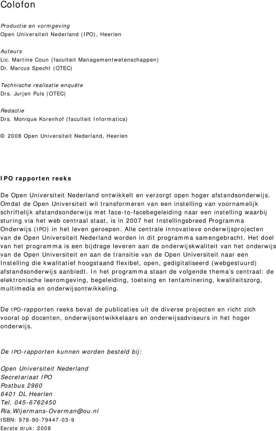Monique Korenhof (faculteit Informatica) 2008 Open Universiteit Nederland, Heerlen IPO rapporten reeks De Open Universiteit Nederland ontwikkelt en verzorgt open hoger afstandsonderwijs.