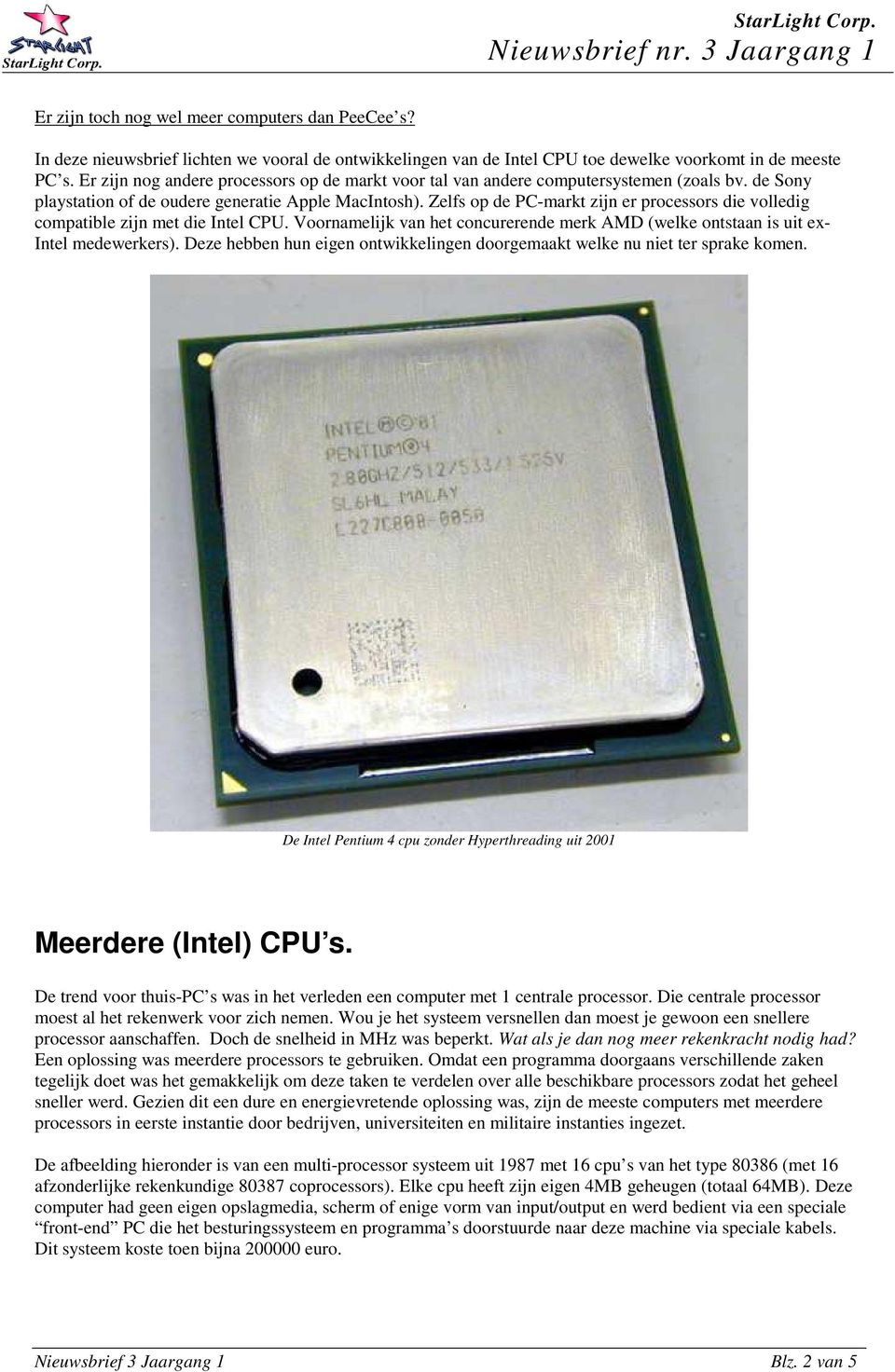 Zelfs op de PC-markt zijn er processors die volledig compatible zijn met die Intel CPU. Voornamelijk van het concurerende merk AMD (welke ontstaan is uit ex- Intel medewerkers).