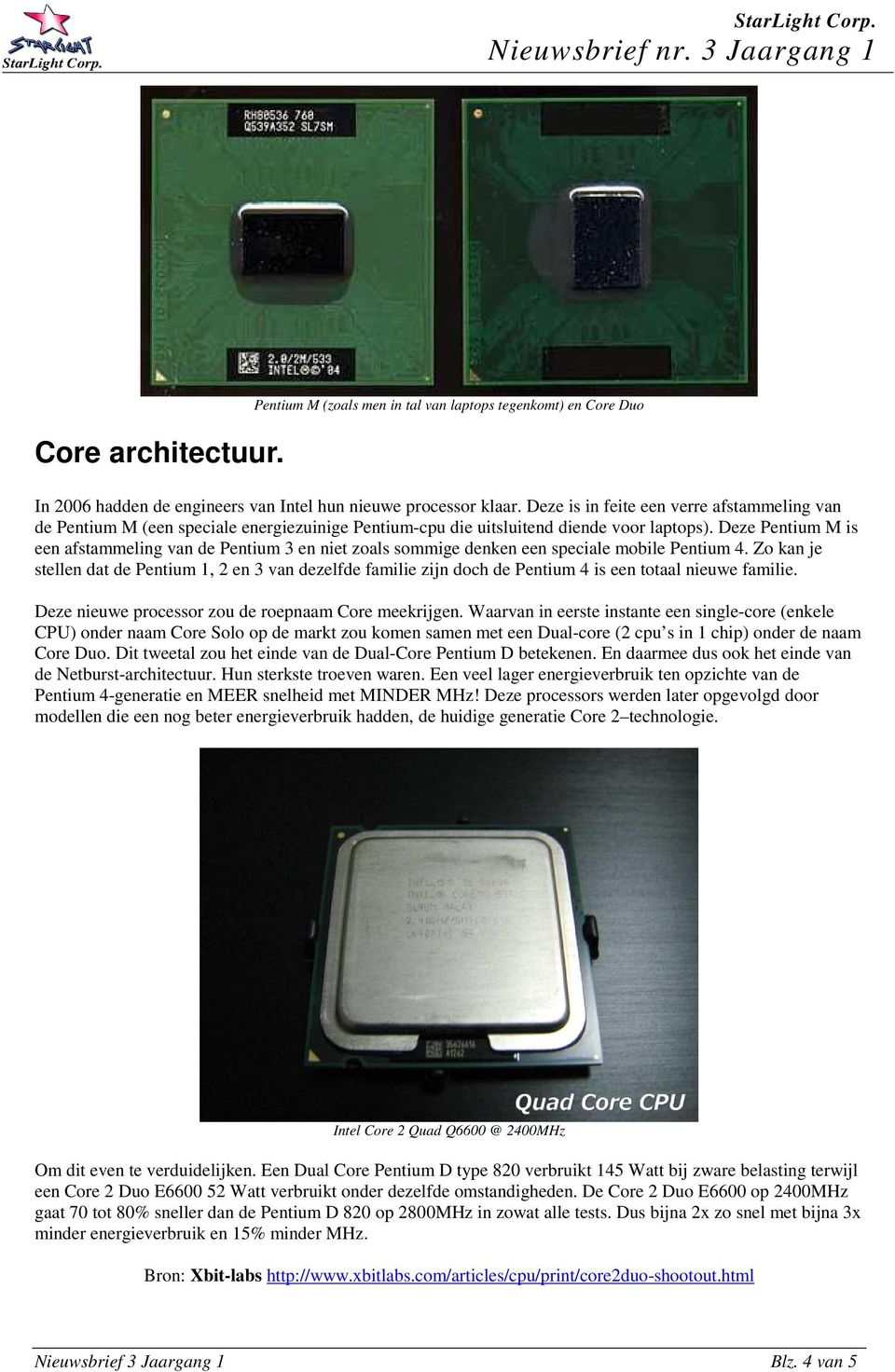 Deze Pentium M is een afstammeling van de Pentium 3 en niet zoals sommige denken een speciale mobile Pentium 4.
